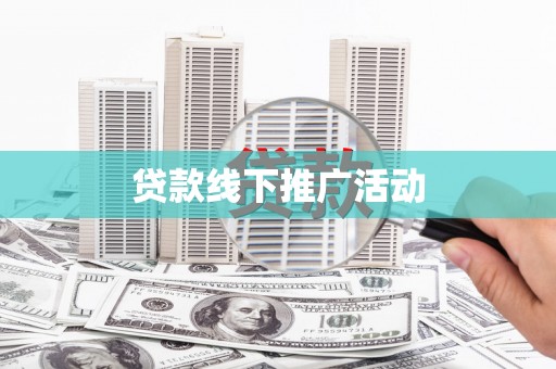 招远贷款线下推广活动