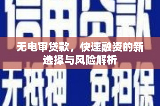 招远无电审贷款，快速融资的新选择与风险解析