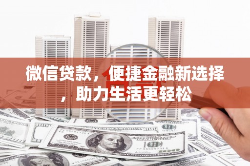 招远微信贷款，便捷金融新选择，助力生活更轻松