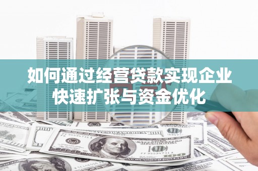 招远如何通过经营贷款实现企业快速扩张与资金优化