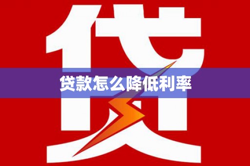 招远贷款怎么降低利率