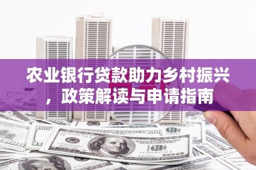 招远农业银行贷款助力乡村振兴，政策解读与申请指南