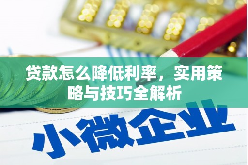 招远贷款怎么降低利率，实用策略与技巧全解析