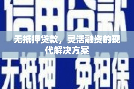 招远无抵押贷款，灵活融资的现代解决方案